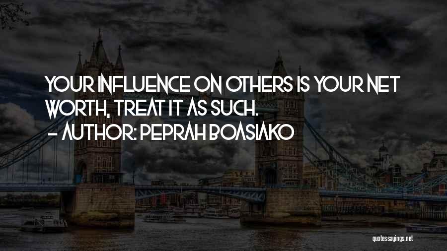 Peprah Boasiako Quotes: Your Influence On Others Is Your Net Worth, Treat It As Such.