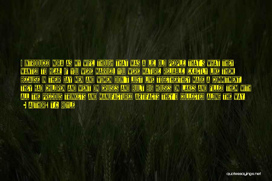 T.C. Boyle Quotes: I Introduced Nora As My Wife, Though That Was A Lie. Old People, That's What They Wanted To Hear. If