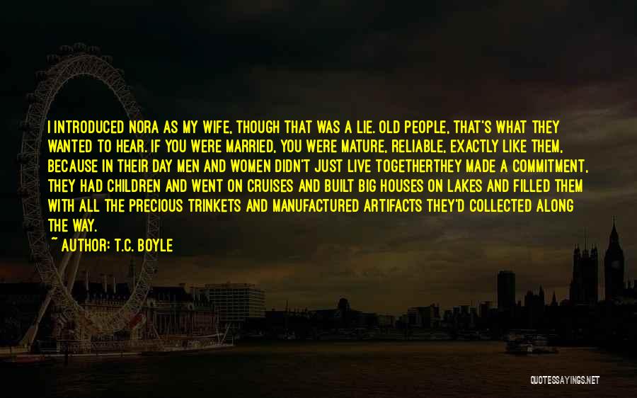 T.C. Boyle Quotes: I Introduced Nora As My Wife, Though That Was A Lie. Old People, That's What They Wanted To Hear. If