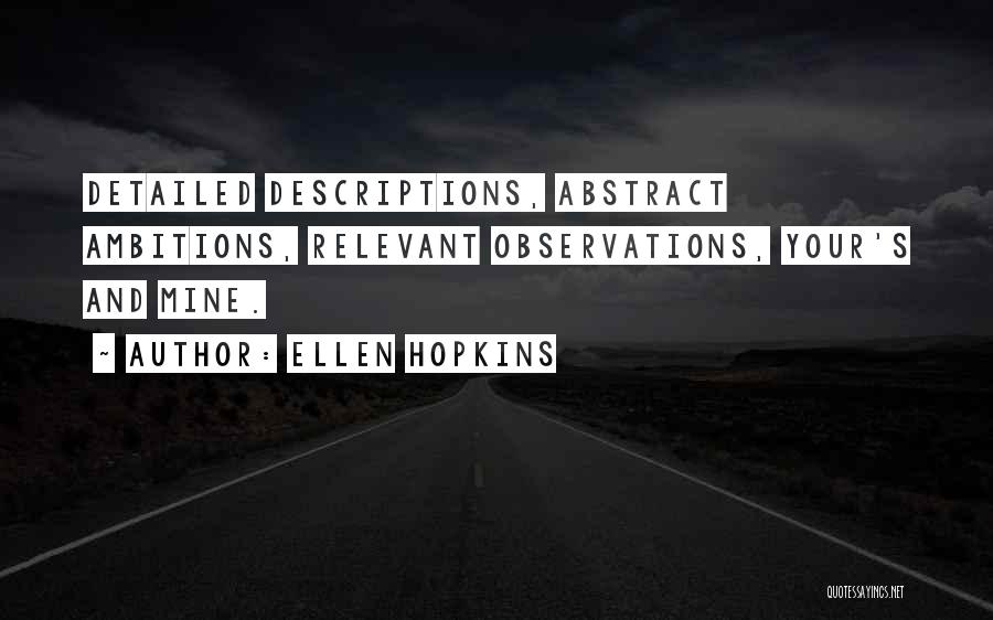 Ellen Hopkins Quotes: Detailed Descriptions, Abstract Ambitions, Relevant Observations, Your's And Mine.