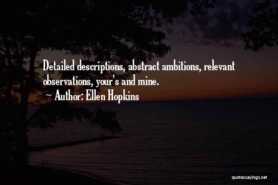 Ellen Hopkins Quotes: Detailed Descriptions, Abstract Ambitions, Relevant Observations, Your's And Mine.