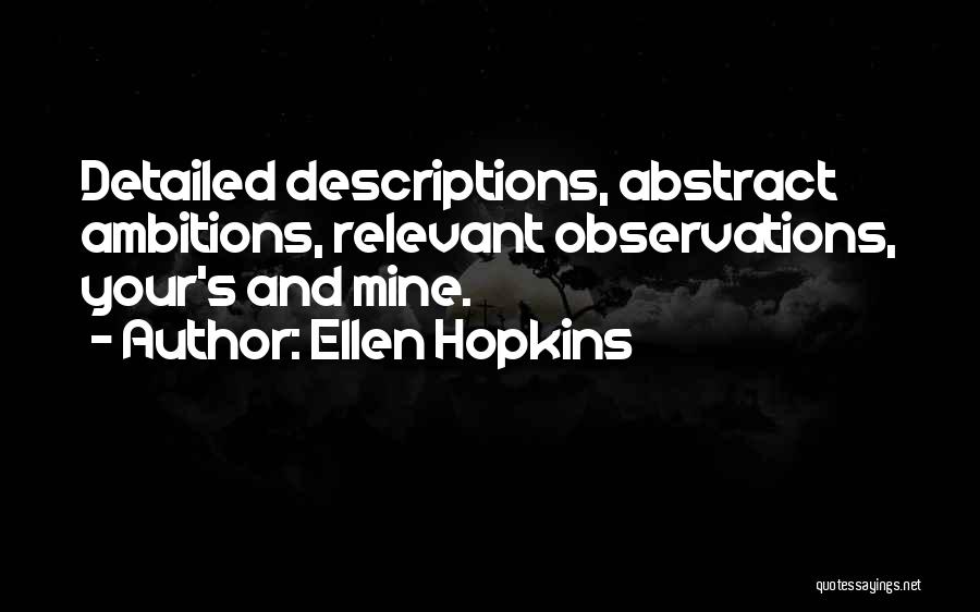 Ellen Hopkins Quotes: Detailed Descriptions, Abstract Ambitions, Relevant Observations, Your's And Mine.