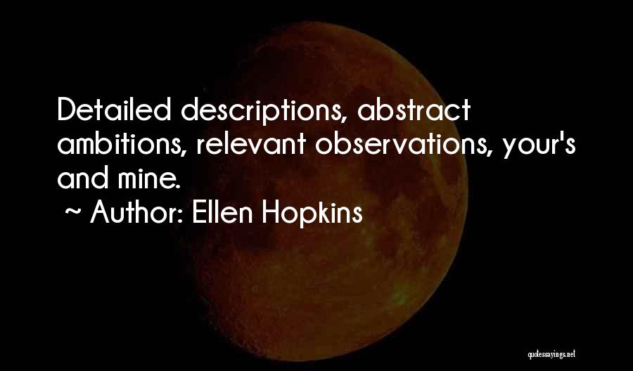 Ellen Hopkins Quotes: Detailed Descriptions, Abstract Ambitions, Relevant Observations, Your's And Mine.