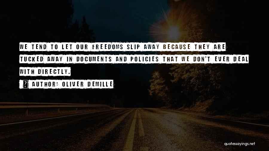 Oliver DeMille Quotes: We Tend To Let Our Freedoms Slip Away Because They Are Tucked Away In Documents And Policies That We Don't