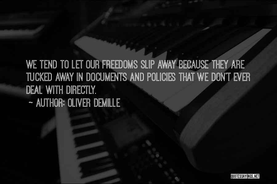 Oliver DeMille Quotes: We Tend To Let Our Freedoms Slip Away Because They Are Tucked Away In Documents And Policies That We Don't