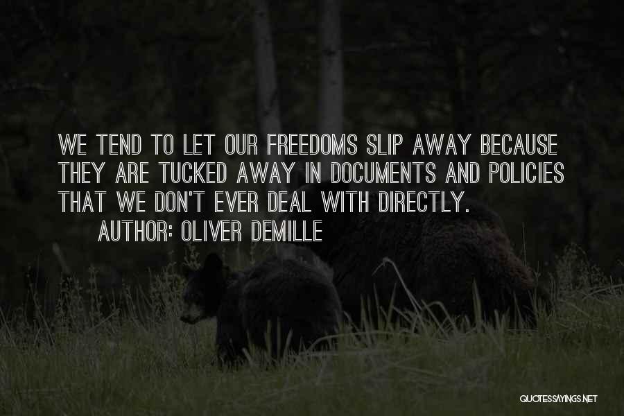 Oliver DeMille Quotes: We Tend To Let Our Freedoms Slip Away Because They Are Tucked Away In Documents And Policies That We Don't