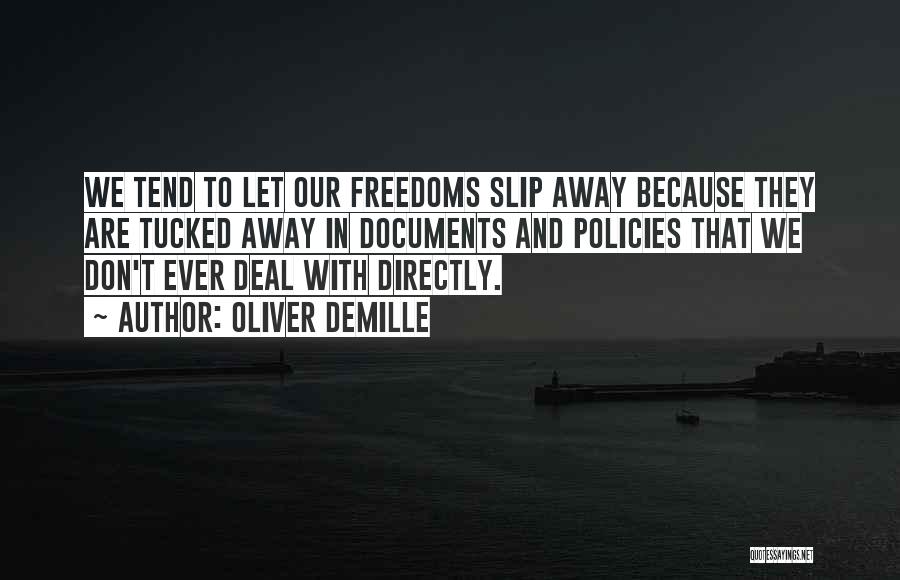 Oliver DeMille Quotes: We Tend To Let Our Freedoms Slip Away Because They Are Tucked Away In Documents And Policies That We Don't