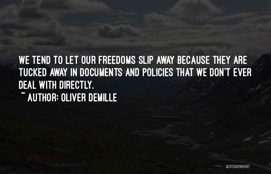 Oliver DeMille Quotes: We Tend To Let Our Freedoms Slip Away Because They Are Tucked Away In Documents And Policies That We Don't