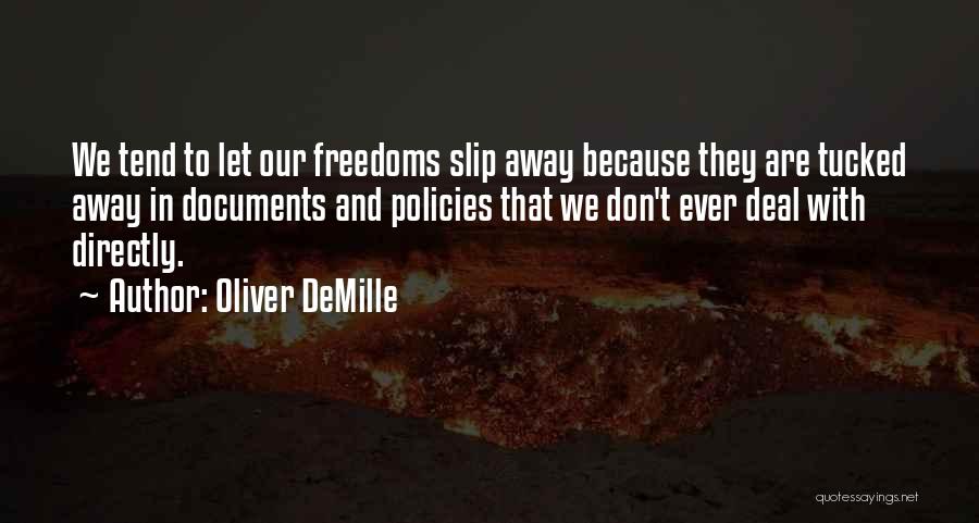 Oliver DeMille Quotes: We Tend To Let Our Freedoms Slip Away Because They Are Tucked Away In Documents And Policies That We Don't