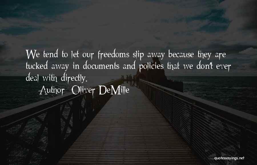 Oliver DeMille Quotes: We Tend To Let Our Freedoms Slip Away Because They Are Tucked Away In Documents And Policies That We Don't