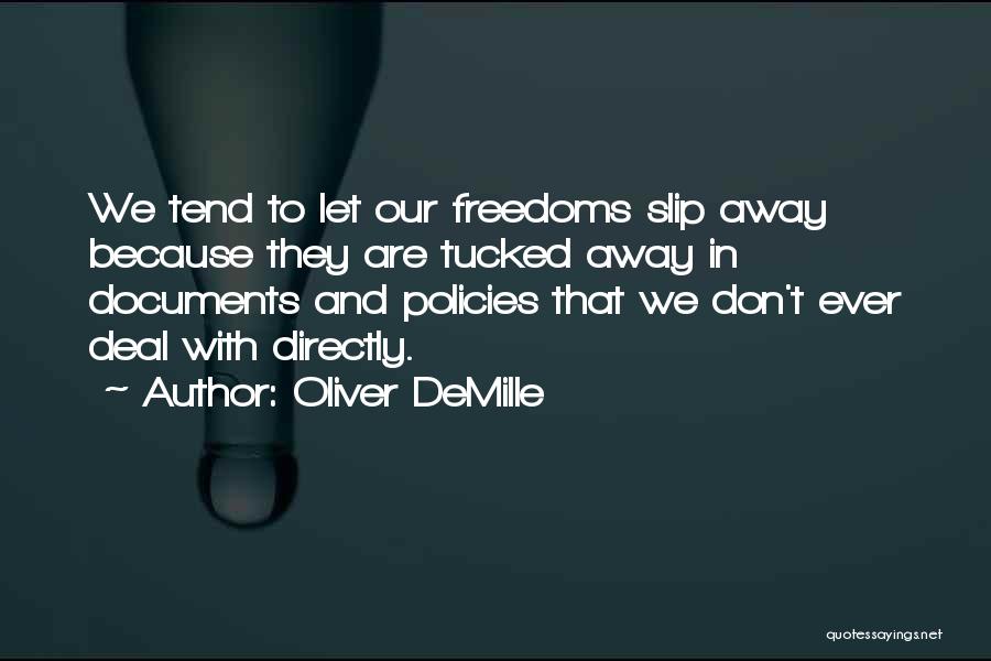 Oliver DeMille Quotes: We Tend To Let Our Freedoms Slip Away Because They Are Tucked Away In Documents And Policies That We Don't