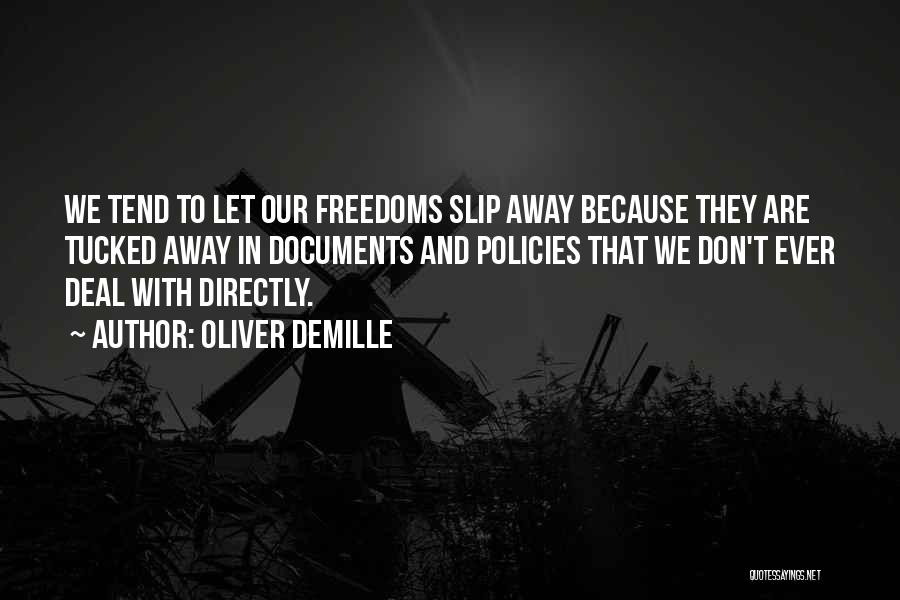 Oliver DeMille Quotes: We Tend To Let Our Freedoms Slip Away Because They Are Tucked Away In Documents And Policies That We Don't