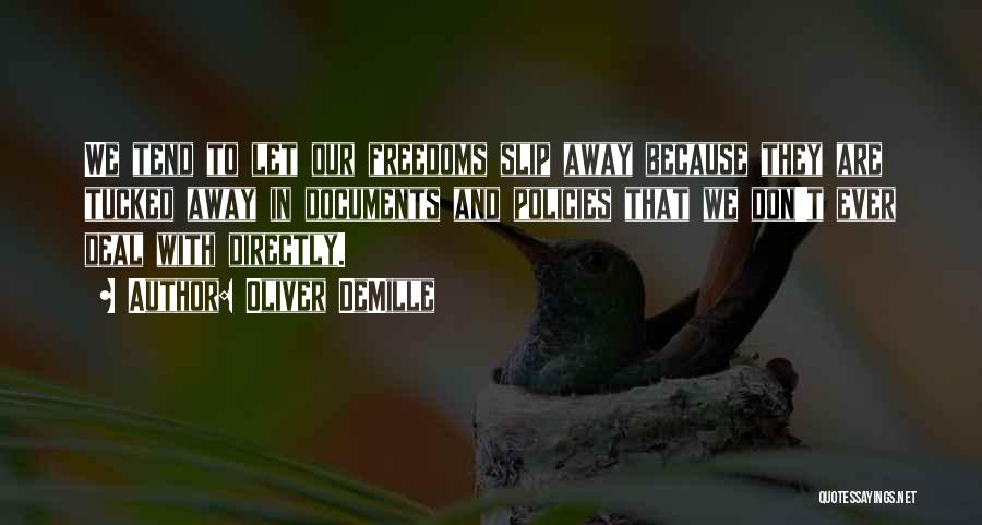 Oliver DeMille Quotes: We Tend To Let Our Freedoms Slip Away Because They Are Tucked Away In Documents And Policies That We Don't