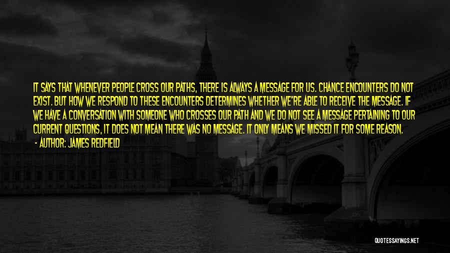 James Redfield Quotes: It Says That Whenever People Cross Our Paths, There Is Always A Message For Us. Chance Encounters Do Not Exist.