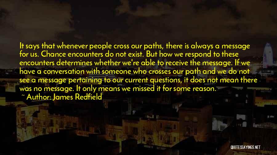 James Redfield Quotes: It Says That Whenever People Cross Our Paths, There Is Always A Message For Us. Chance Encounters Do Not Exist.