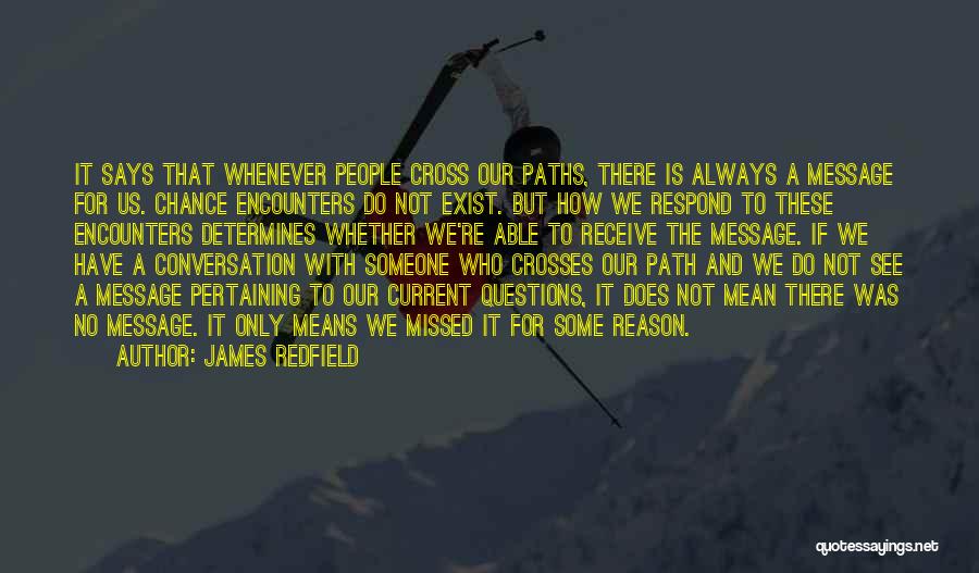 James Redfield Quotes: It Says That Whenever People Cross Our Paths, There Is Always A Message For Us. Chance Encounters Do Not Exist.