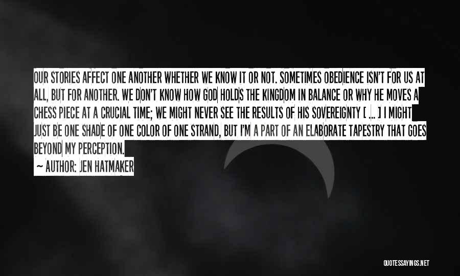 Jen Hatmaker Quotes: Our Stories Affect One Another Whether We Know It Or Not. Sometimes Obedience Isn't For Us At All, But For