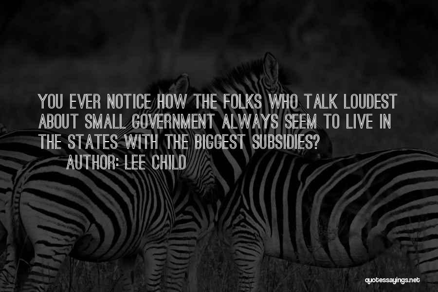 Lee Child Quotes: You Ever Notice How The Folks Who Talk Loudest About Small Government Always Seem To Live In The States With