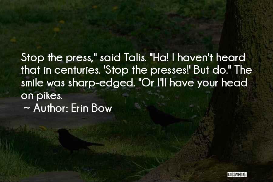 Erin Bow Quotes: Stop The Press, Said Talis. Ha! I Haven't Heard That In Centuries. 'stop The Presses!' But Do. The Smile Was