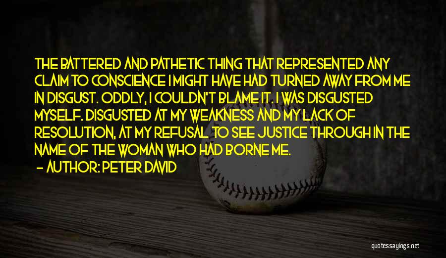 Peter David Quotes: The Battered And Pathetic Thing That Represented Any Claim To Conscience I Might Have Had Turned Away From Me In