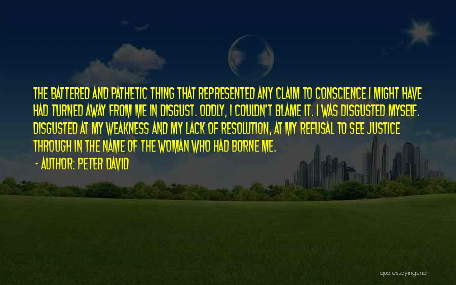 Peter David Quotes: The Battered And Pathetic Thing That Represented Any Claim To Conscience I Might Have Had Turned Away From Me In