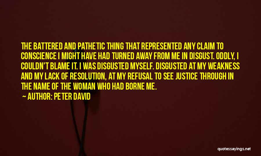 Peter David Quotes: The Battered And Pathetic Thing That Represented Any Claim To Conscience I Might Have Had Turned Away From Me In