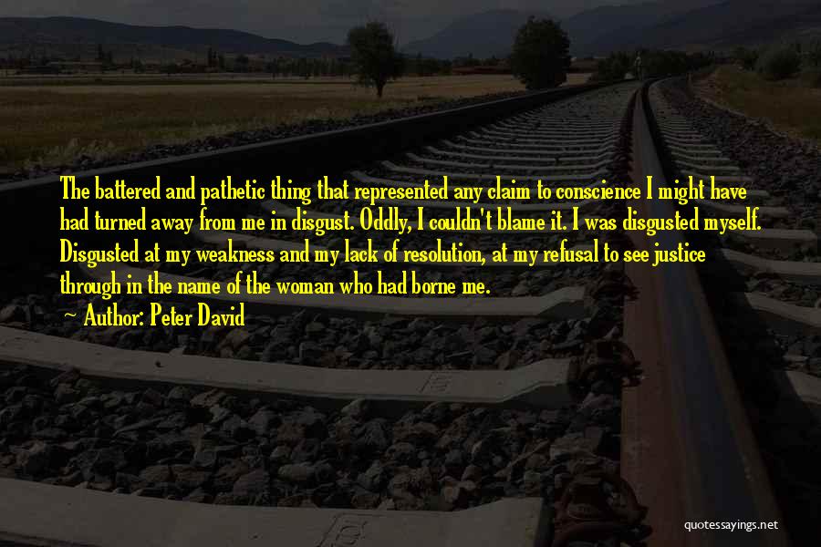 Peter David Quotes: The Battered And Pathetic Thing That Represented Any Claim To Conscience I Might Have Had Turned Away From Me In