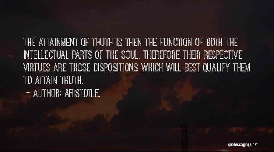 Aristotle. Quotes: The Attainment Of Truth Is Then The Function Of Both The Intellectual Parts Of The Soul. Therefore Their Respective Virtues