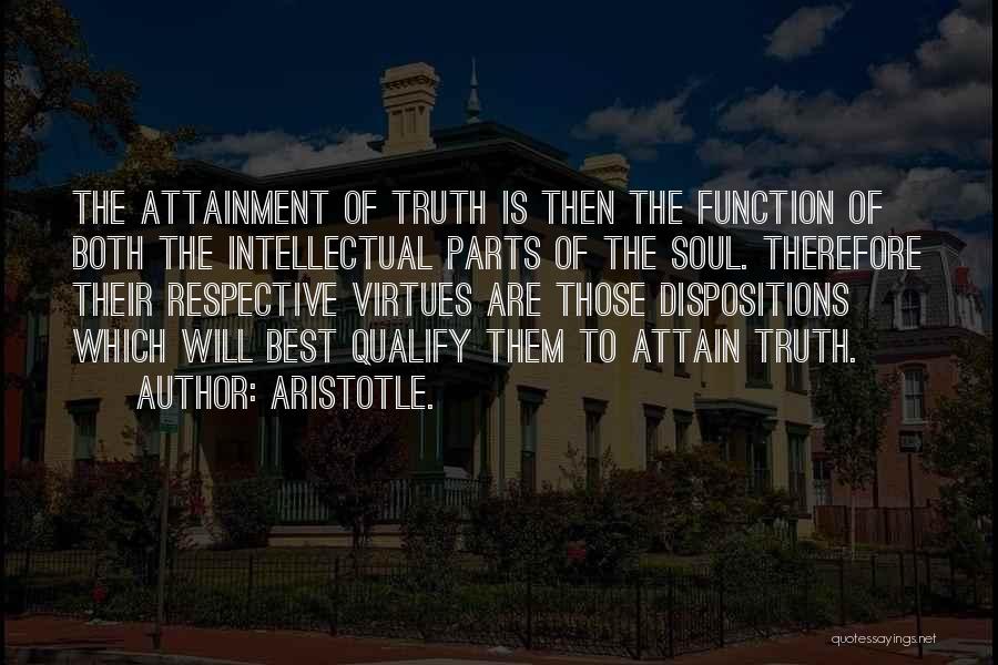 Aristotle. Quotes: The Attainment Of Truth Is Then The Function Of Both The Intellectual Parts Of The Soul. Therefore Their Respective Virtues