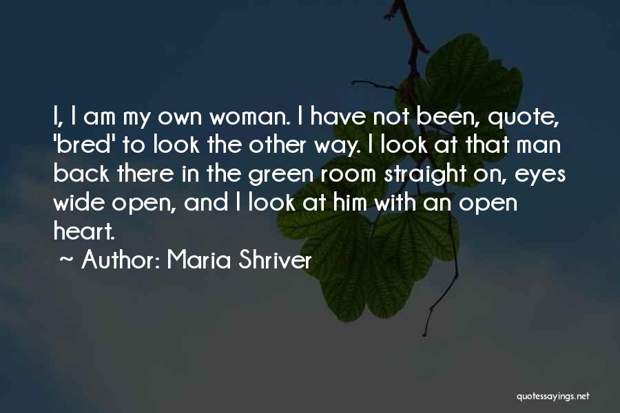 Maria Shriver Quotes: I, I Am My Own Woman. I Have Not Been, Quote, 'bred' To Look The Other Way. I Look At