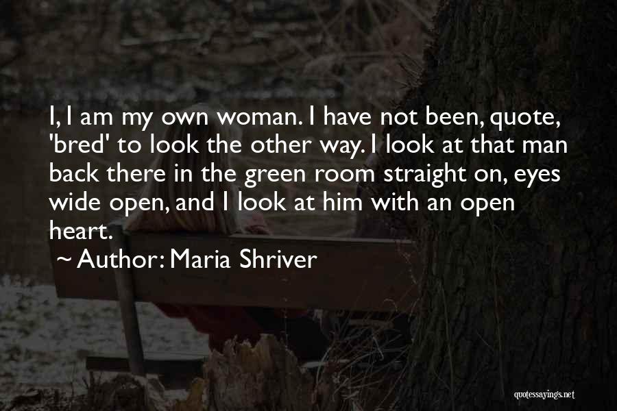 Maria Shriver Quotes: I, I Am My Own Woman. I Have Not Been, Quote, 'bred' To Look The Other Way. I Look At