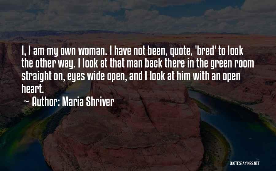 Maria Shriver Quotes: I, I Am My Own Woman. I Have Not Been, Quote, 'bred' To Look The Other Way. I Look At