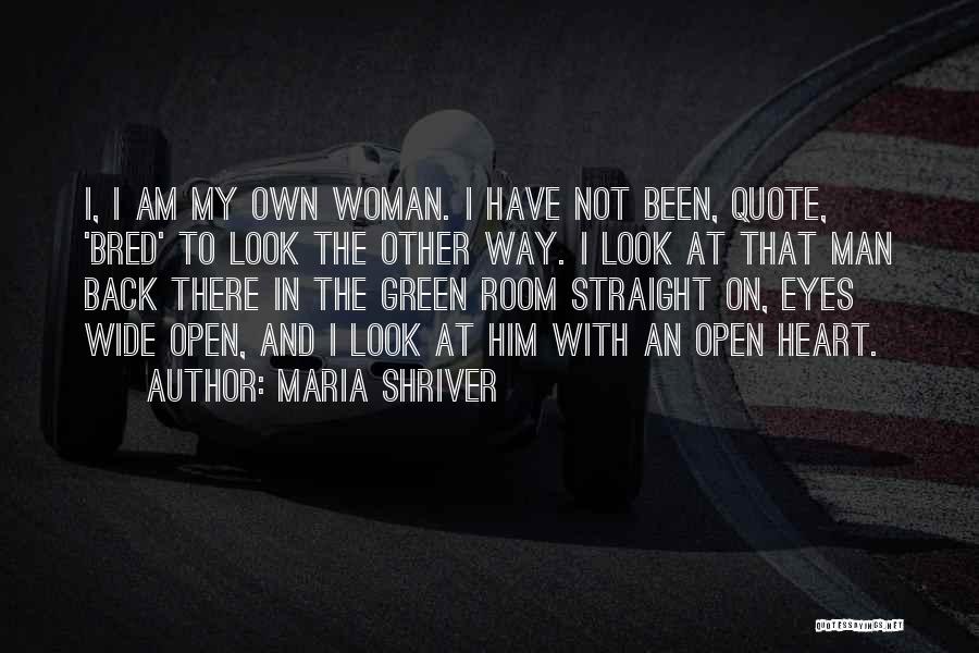 Maria Shriver Quotes: I, I Am My Own Woman. I Have Not Been, Quote, 'bred' To Look The Other Way. I Look At