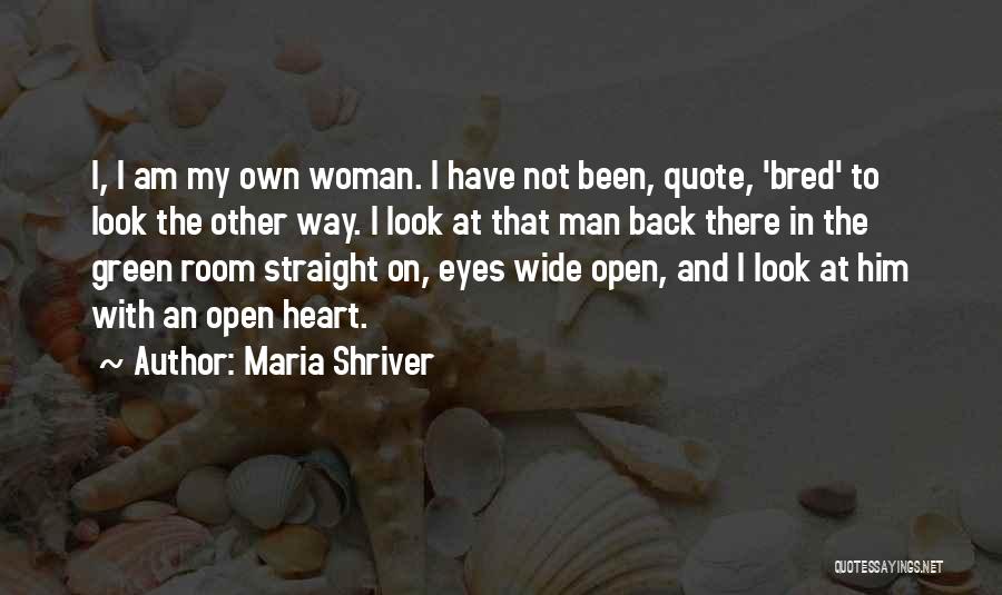 Maria Shriver Quotes: I, I Am My Own Woman. I Have Not Been, Quote, 'bred' To Look The Other Way. I Look At