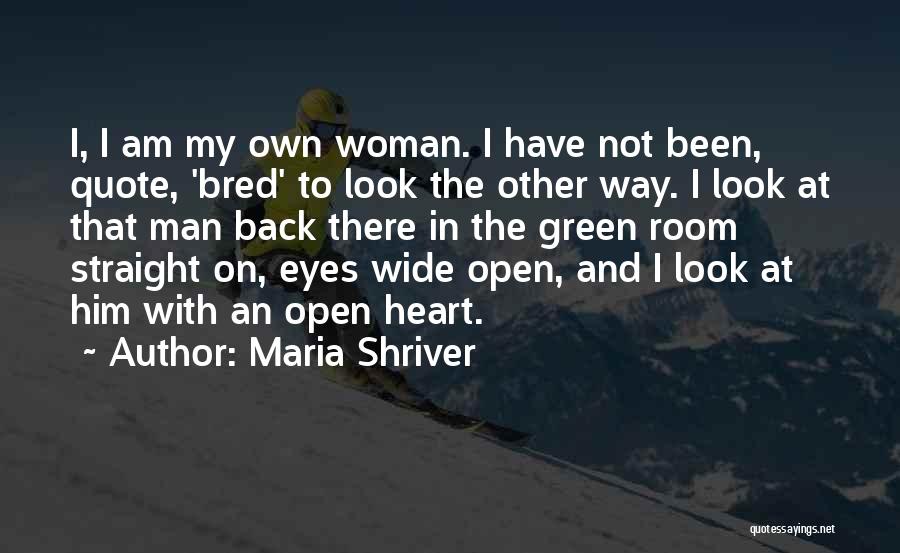 Maria Shriver Quotes: I, I Am My Own Woman. I Have Not Been, Quote, 'bred' To Look The Other Way. I Look At