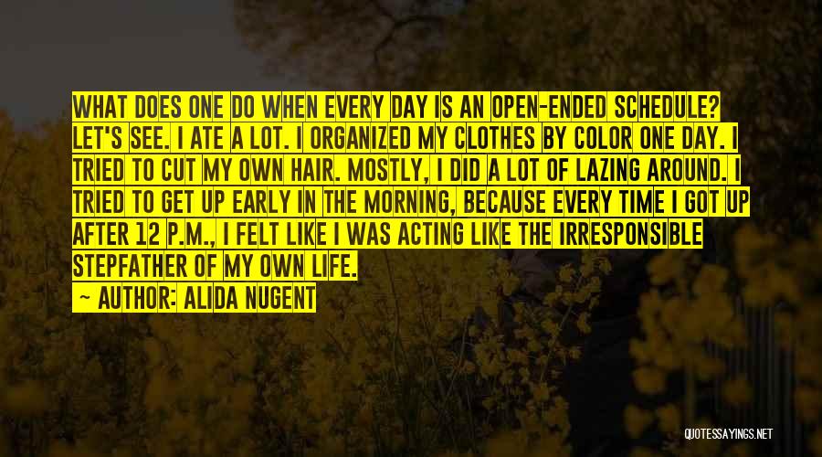 Alida Nugent Quotes: What Does One Do When Every Day Is An Open-ended Schedule? Let's See. I Ate A Lot. I Organized My