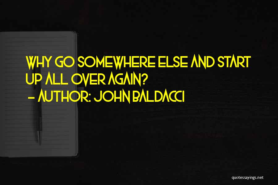 John Baldacci Quotes: Why Go Somewhere Else And Start Up All Over Again?