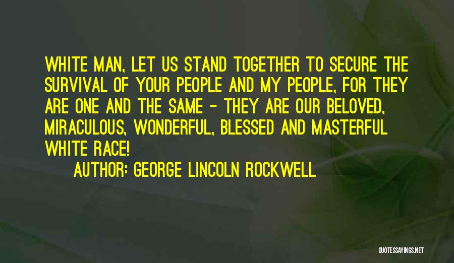 George Lincoln Rockwell Quotes: White Man, Let Us Stand Together To Secure The Survival Of Your People And My People, For They Are One