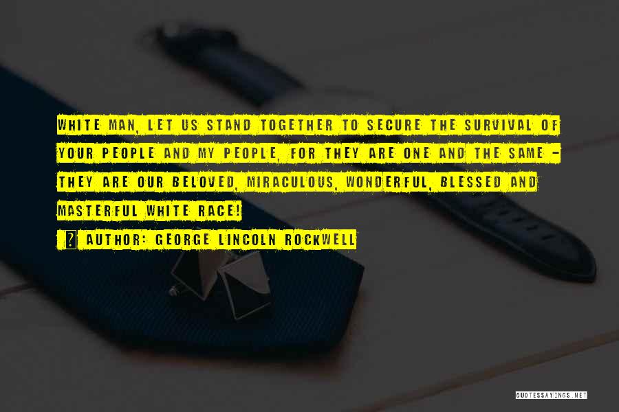 George Lincoln Rockwell Quotes: White Man, Let Us Stand Together To Secure The Survival Of Your People And My People, For They Are One