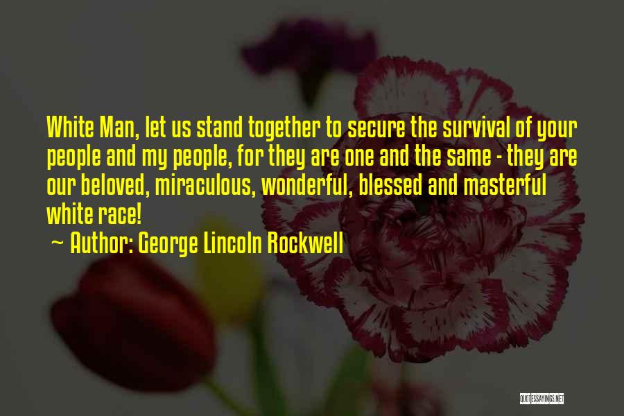 George Lincoln Rockwell Quotes: White Man, Let Us Stand Together To Secure The Survival Of Your People And My People, For They Are One