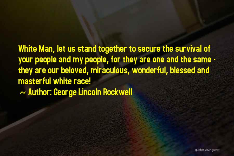 George Lincoln Rockwell Quotes: White Man, Let Us Stand Together To Secure The Survival Of Your People And My People, For They Are One