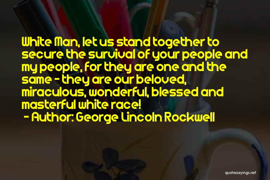 George Lincoln Rockwell Quotes: White Man, Let Us Stand Together To Secure The Survival Of Your People And My People, For They Are One
