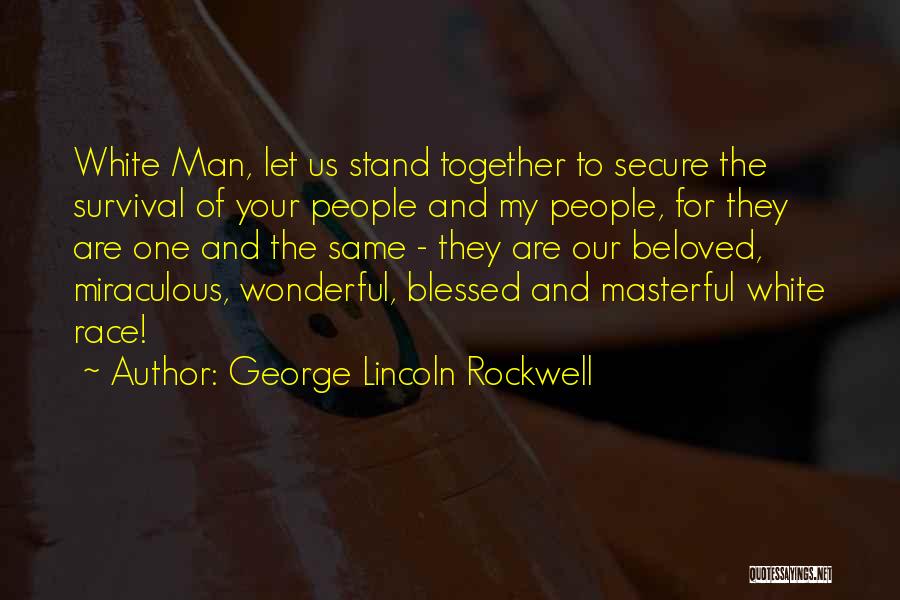 George Lincoln Rockwell Quotes: White Man, Let Us Stand Together To Secure The Survival Of Your People And My People, For They Are One