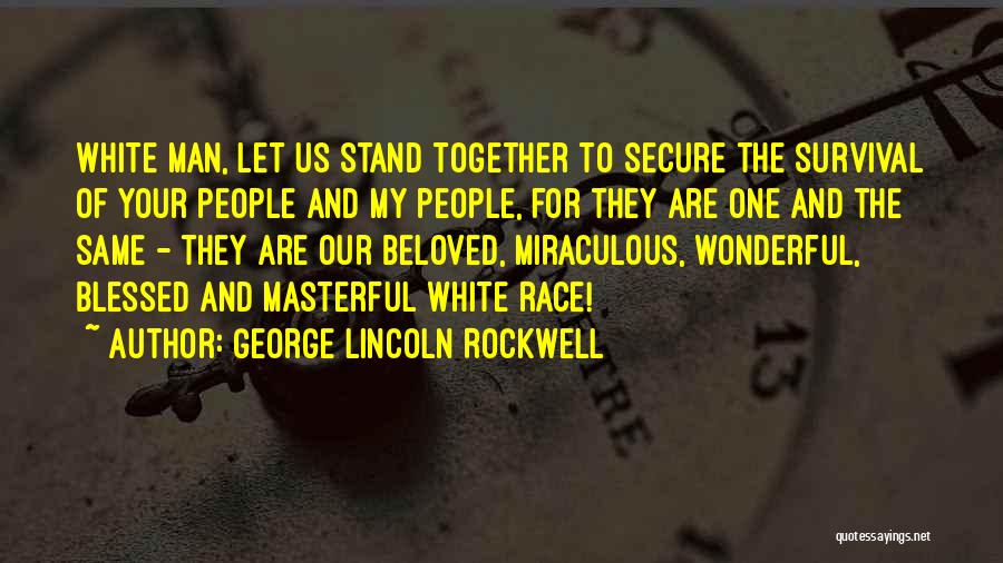 George Lincoln Rockwell Quotes: White Man, Let Us Stand Together To Secure The Survival Of Your People And My People, For They Are One