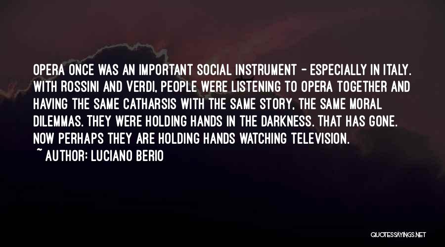 Luciano Berio Quotes: Opera Once Was An Important Social Instrument - Especially In Italy. With Rossini And Verdi, People Were Listening To Opera