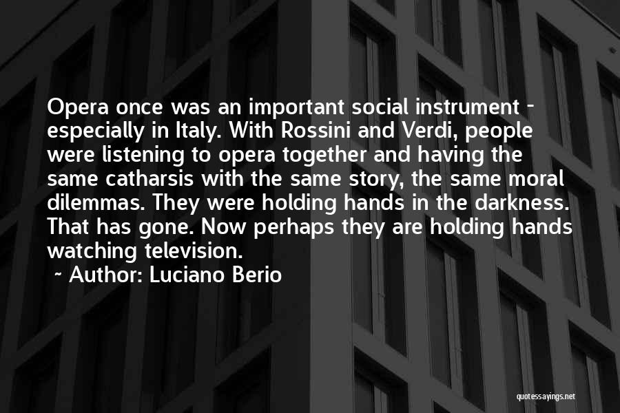 Luciano Berio Quotes: Opera Once Was An Important Social Instrument - Especially In Italy. With Rossini And Verdi, People Were Listening To Opera