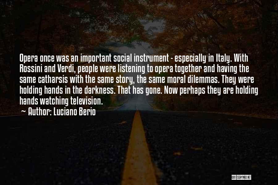 Luciano Berio Quotes: Opera Once Was An Important Social Instrument - Especially In Italy. With Rossini And Verdi, People Were Listening To Opera