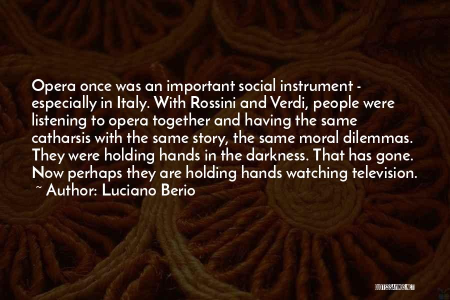 Luciano Berio Quotes: Opera Once Was An Important Social Instrument - Especially In Italy. With Rossini And Verdi, People Were Listening To Opera