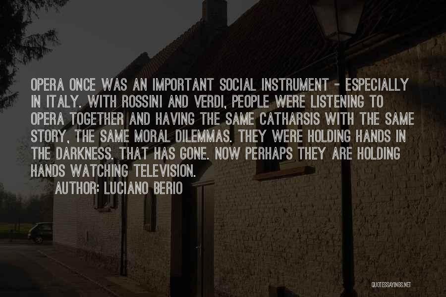 Luciano Berio Quotes: Opera Once Was An Important Social Instrument - Especially In Italy. With Rossini And Verdi, People Were Listening To Opera