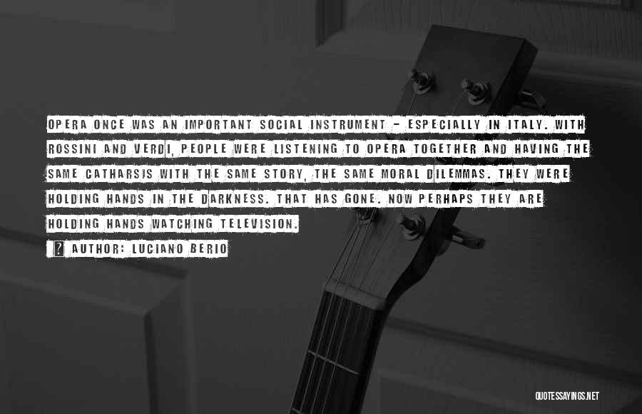 Luciano Berio Quotes: Opera Once Was An Important Social Instrument - Especially In Italy. With Rossini And Verdi, People Were Listening To Opera